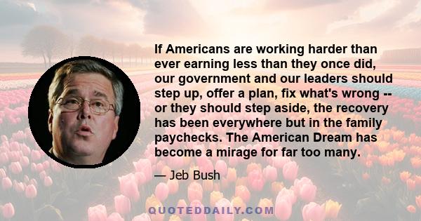 If Americans are working harder than ever earning less than they once did, our government and our leaders should step up, offer a plan, fix what's wrong -- or they should step aside, the recovery has been everywhere but 