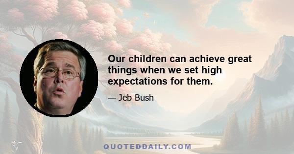 Our children can achieve great things when we set high expectations for them.