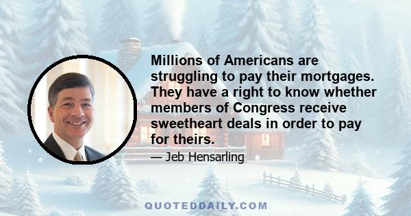 Millions of Americans are struggling to pay their mortgages. They have a right to know whether members of Congress receive sweetheart deals in order to pay for theirs.