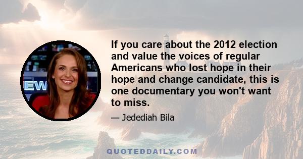 If you care about the 2012 election and value the voices of regular Americans who lost hope in their hope and change candidate, this is one documentary you won't want to miss.