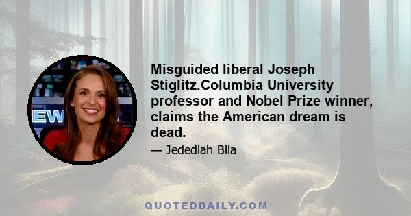 Misguided liberal Joseph Stiglitz.Columbia University professor and Nobel Prize winner, claims the American dream is dead.