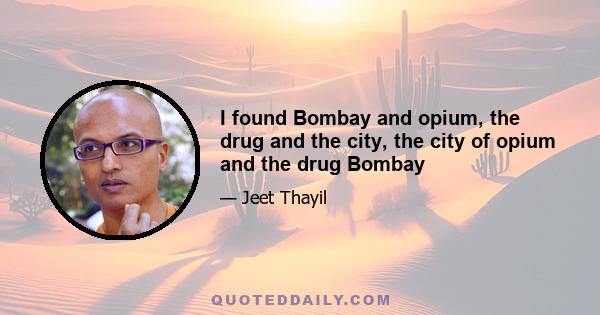 I found Bombay and opium, the drug and the city, the city of opium and the drug Bombay