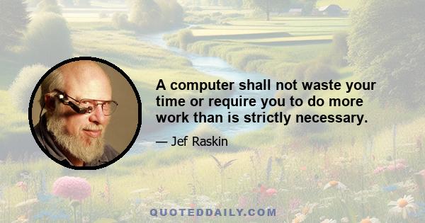 A computer shall not waste your time or require you to do more work than is strictly necessary.