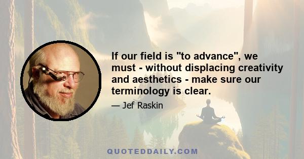 If our field is to advance, we must - without displacing creativity and aesthetics - make sure our terminology is clear.