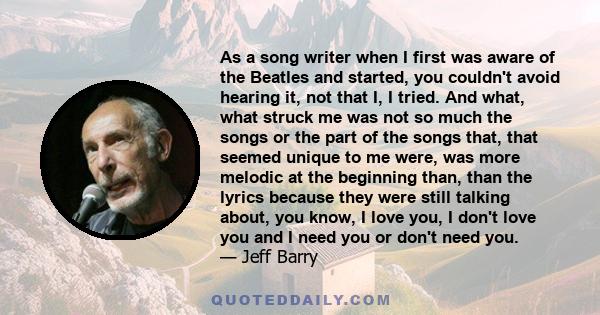 As a song writer when I first was aware of the Beatles and started, you couldn't avoid hearing it, not that I, I tried. And what, what struck me was not so much the songs or the part of the songs that, that seemed