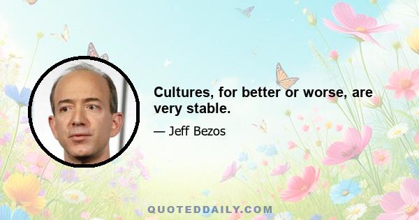 Cultures, for better or worse, are very stable.