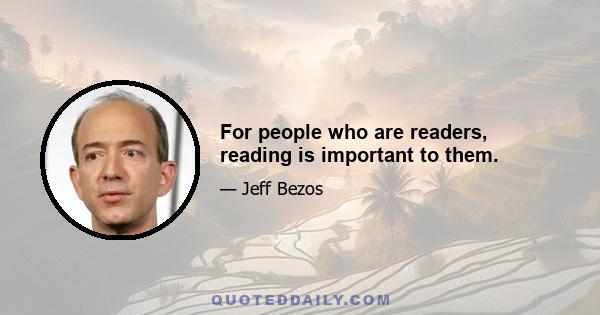 For people who are readers, reading is important to them.