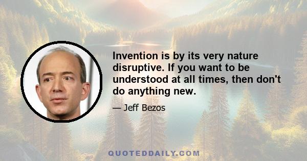 Invention is by its very nature disruptive. If you want to be understood at all times, then don't do anything new.