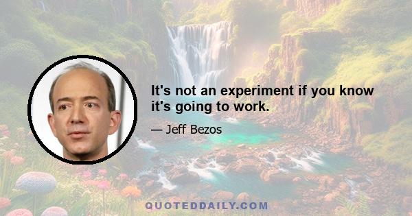 It's not an experiment if you know it's going to work.