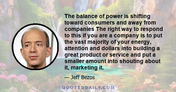 The balance of power is shifting toward consumers and away from companies The right way to respond to this if you are a company is to put the vast majority of your energy, attention and dollars into building a great