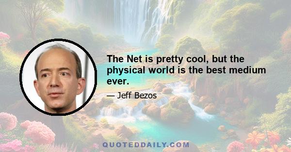 The Net is pretty cool, but the physical world is the best medium ever.