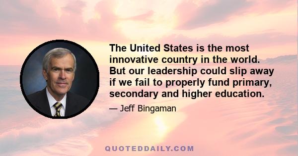 The United States is the most innovative country in the world. But our leadership could slip away if we fail to properly fund primary, secondary and higher education.