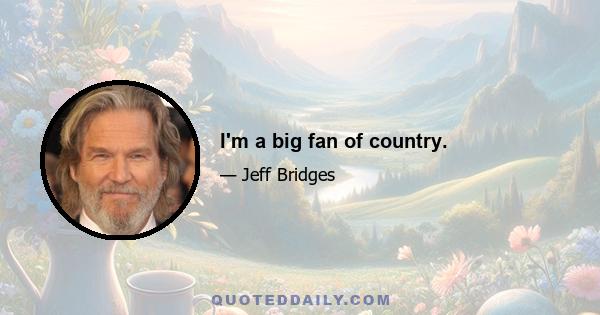 I'm a big fan of country.