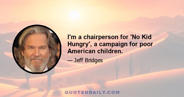 I'm a chairperson for 'No Kid Hungry', a campaign for poor American children.