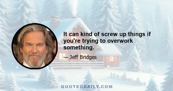 It can kind of screw up things if you're trying to overwork something.