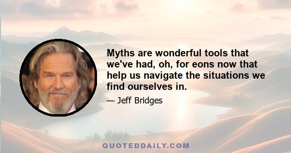 Myths are wonderful tools that we've had, oh, for eons now that help us navigate the situations we find ourselves in.