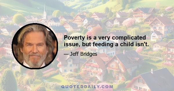 Poverty is a very complicated issue, but feeding a child isn't.