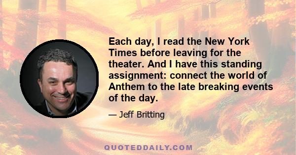 Each day, I read the New York Times before leaving for the theater. And I have this standing assignment: connect the world of Anthem to the late breaking events of the day.