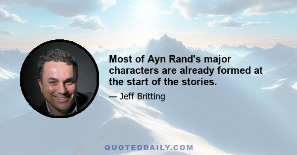 Most of Ayn Rand's major characters are already formed at the start of the stories.