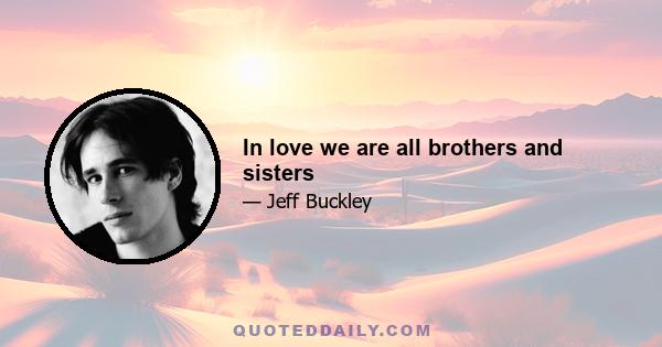 In love we are all brothers and sisters