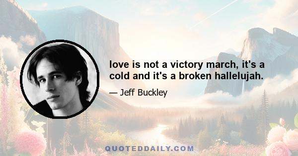 love is not a victory march, it's a cold and it's a broken hallelujah.