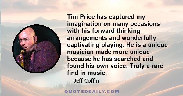 Tim Price has captured my imagination on many occasions with his forward thinking arrangements and wonderfully captivating playing. He is a unique musician made more unique because he has searched and found his own