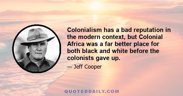 Colonialism has a bad reputation in the modern context, but Colonial Africa was a far better place for both black and white before the colonists gave up.