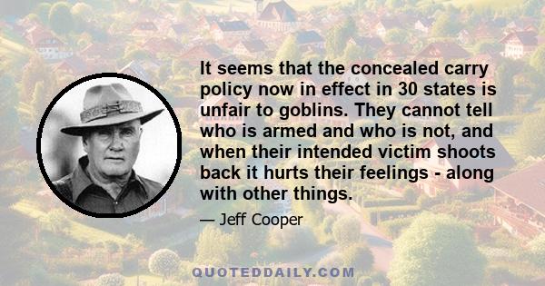 It seems that the concealed carry policy now in effect in 30 states is unfair to goblins. They cannot tell who is armed and who is not, and when their intended victim shoots back it hurts their feelings - along with