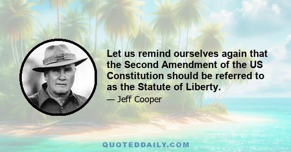 Let us remind ourselves again that the Second Amendment of the US Constitution should be referred to as the Statute of Liberty.