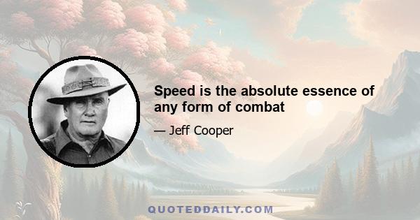 Speed is the absolute essence of any form of combat