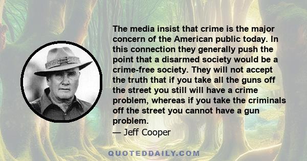 The media insist that crime is the major concern of the American public today. In this connection they generally push the point that a disarmed society would be a crime-free society. They will not accept the truth that