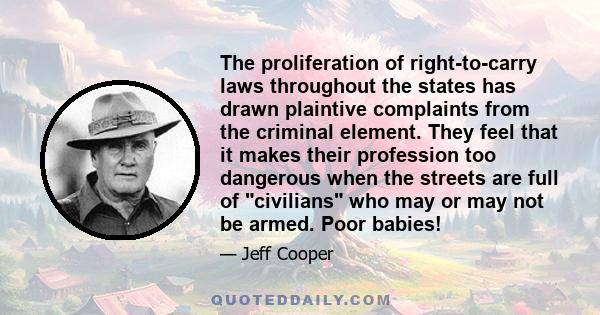 The proliferation of right-to-carry laws throughout the states has drawn plaintive complaints from the criminal element. They feel that it makes their profession too dangerous when the streets are full of civilians who