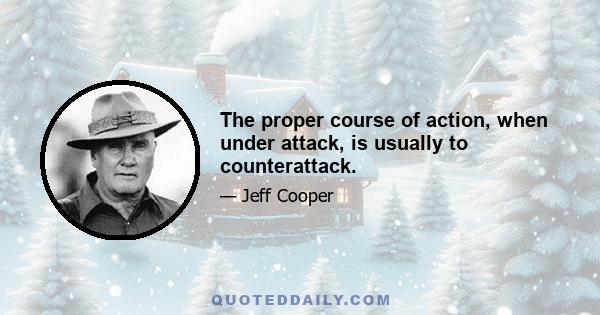 The proper course of action, when under attack, is usually to counterattack.