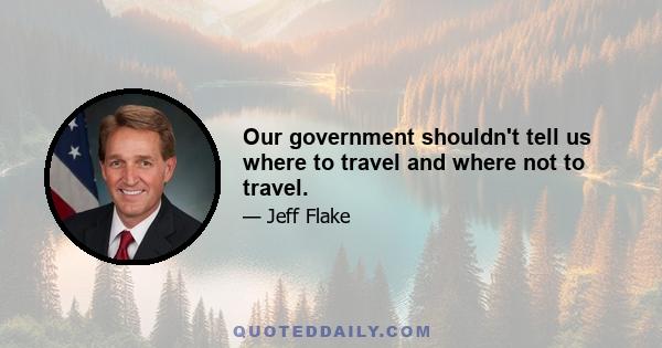 Our government shouldn't tell us where to travel and where not to travel.
