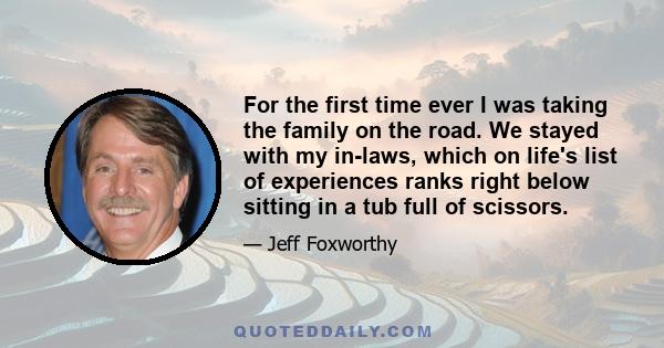 For the first time ever I was taking the family on the road. We stayed with my in-laws, which on life's list of experiences ranks right below sitting in a tub full of scissors.