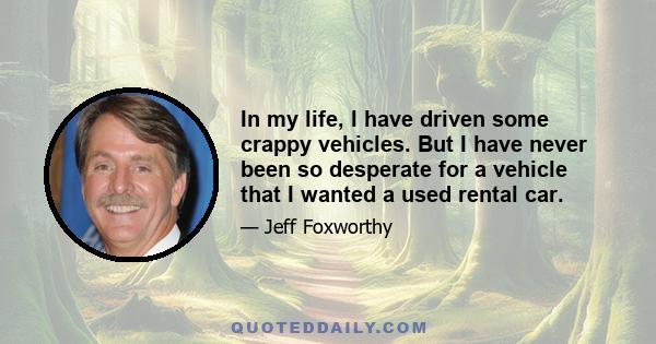 In my life, I have driven some crappy vehicles. But I have never been so desperate for a vehicle that I wanted a used rental car.