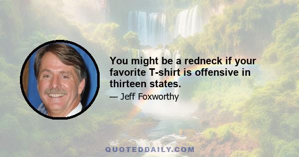 You might be a redneck if your favorite T-shirt is offensive in thirteen states.