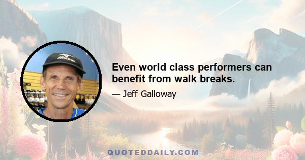 Even world class performers can benefit from walk breaks.