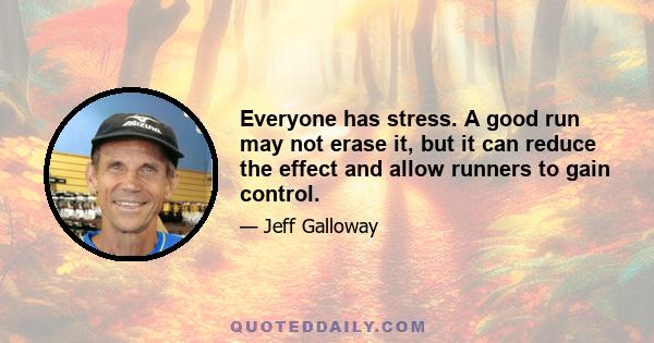 Everyone has stress. A good run may not erase it, but it can reduce the effect and allow runners to gain control.