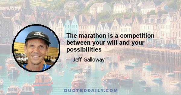 The marathon is a competition between your will and your possibilities