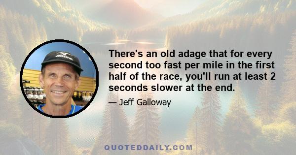 There's an old adage that for every second too fast per mile in the first half of the race, you'll run at least 2 seconds slower at the end.