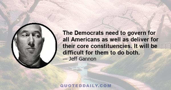 The Democrats need to govern for all Americans as well as deliver for their core constituencies. It will be difficult for them to do both.