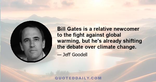 Bill Gates is a relative newcomer to the fight against global warming, but he's already shifting the debate over climate change.