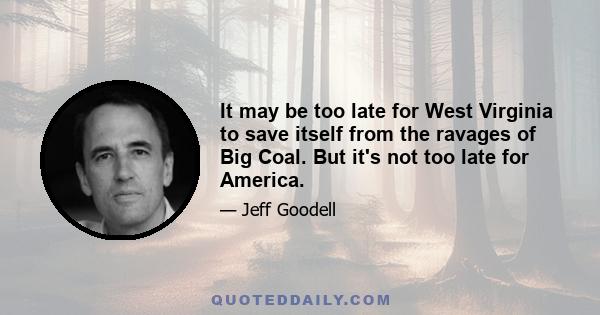 It may be too late for West Virginia to save itself from the ravages of Big Coal. But it's not too late for America.