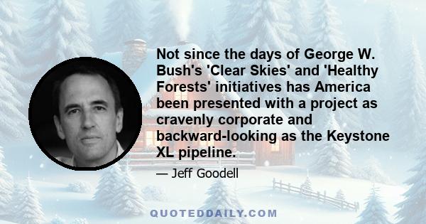 Not since the days of George W. Bush's 'Clear Skies' and 'Healthy Forests' initiatives has America been presented with a project as cravenly corporate and backward-looking as the Keystone XL pipeline.