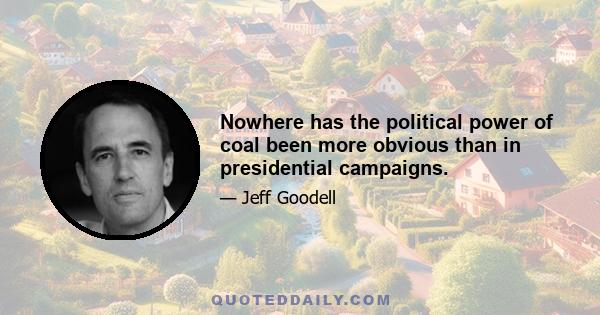 Nowhere has the political power of coal been more obvious than in presidential campaigns.