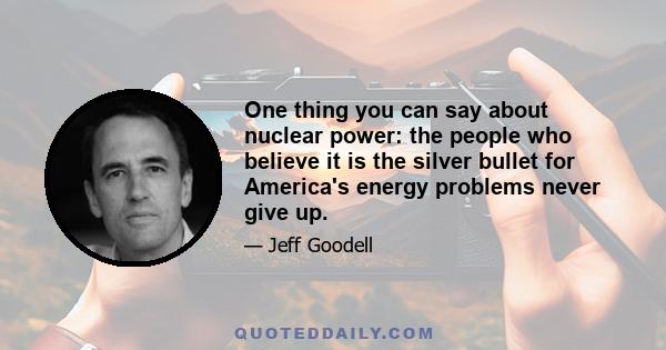 One thing you can say about nuclear power: the people who believe it is the silver bullet for America's energy problems never give up.