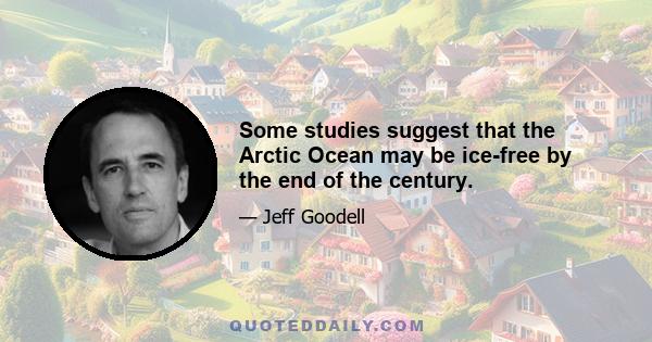 Some studies suggest that the Arctic Ocean may be ice-free by the end of the century.