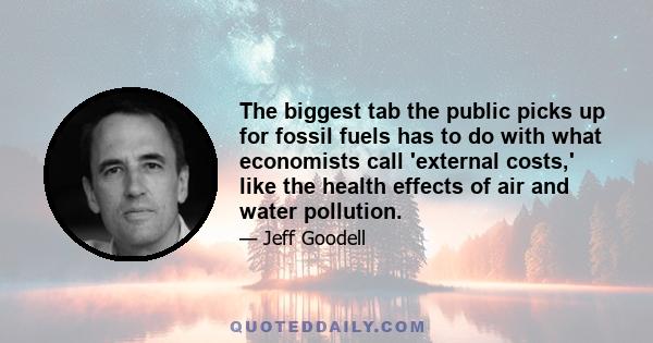 The biggest tab the public picks up for fossil fuels has to do with what economists call 'external costs,' like the health effects of air and water pollution.