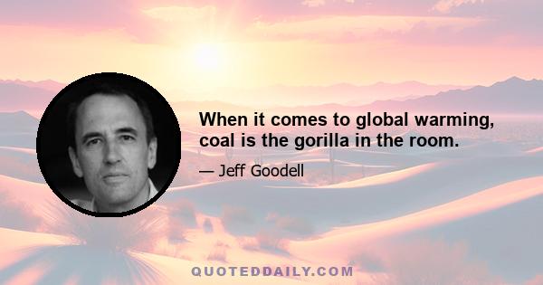 When it comes to global warming, coal is the gorilla in the room.